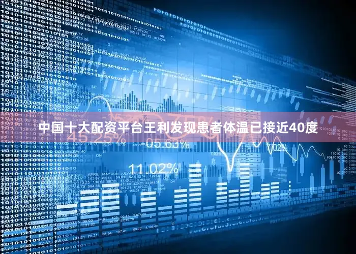 中国十大配资平台王利发现患者体温已接近40度