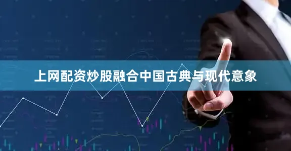 上网配资炒股融合中国古典与现代意象