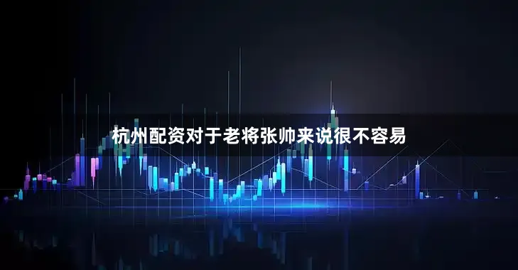 杭州配资对于老将张帅来说很不容易