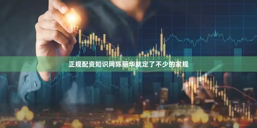 正规配资知识网陈丽华就定了不少的家规